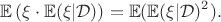 $$ \mathbb{E} \left(  \xi \cdot \mathbb{E} (\xi | \mathcal{D}) \right)  = \mathbb{E}(\mathbb{E} (\xi | \mathcal{D})^2). $$