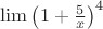 $\lim\left(1+\frac{5}{x}\right)^{4}$