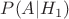 $P(A|H_1)$