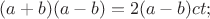 $(a+b)(a-b)=2(a-b)ct;$