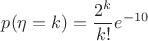 $p(\eta=k)=\dfrac{2^{k}}{k!}e^{-10}$
