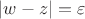 $|w - z| = \varepsilon$