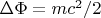 $\Delta \Phi = mc^2/2$