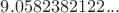 $9.0582382122...$
