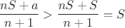 \[
\frac{{nS + a}}{{n + 1}} > \frac{{nS + S}}{{n + 1}} = S
\]