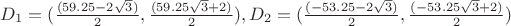 $D_1 = (\frac{(59.25 - 2 \sqrt{3})}{2}, \frac{(59.25 \sqrt{3}+2)}{2}), D_2 = (\frac{(-53.25 - 2 \sqrt{3})}{2}, \frac{(-53.25 \sqrt{3}+2)}{2})$