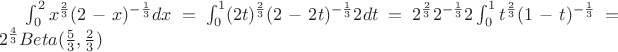 $\int_0^2 x^{\frac{2}{3}} (2-x)^{-\frac{1}{3}}  dx=\int_0^1 (2t)^{\frac{2}{3}} (2-2t)^{-\frac{1}{3}}2dt=2^{\frac{2}{3}} 2^{-\frac{1}{3}}2 \int_0^1 t^{\frac{2}{3}} (1-t)^{-\frac{1}{3}}=2^{\frac{4}{3}}Beta(\frac{5}{3},\frac{2}{3})$