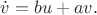 $\dot v = bu + av.$