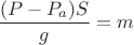$$\frac {(P-P_a)S}{g}=m$$