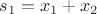 $s_1=x_1+x_2$ $s_1=x_1+x_2$