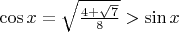 $\cos x=\sqrt{\frac{4+\sqrt{7}}8}>\sin x$