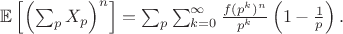 $ \mathbb{E}\left[\left(\sum_p X_p\right)^n\right] = \sum_p \sum_{k=0}^{\infty} \frac{f(p^k)^n}{p^k} \left(1 - \frac{1}{p}\right). $