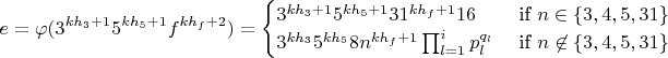 $$e=\varphi (3^{kh_3+1}5^{kh_5+1}f^{kh_f+2})=\begin{cases} 3^{kh_3+1}5^{kh_5+1}31^{kh_f+1}16 & \text{ if } n\in\{3,4,5,31\} \\ 3^{kh_3}5^{kh_5}8n^{kh_f+1}\prod_{l=1}^{i}{p_{l}^{q_l}} & \text{ if } n\not\in\{3,4,5,31\} \end{cases}$$