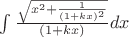 $ \int { \frac { \sqrt { x^2+ \frac{1}{(1+k x)^2}}} {(1+k x)}}dx $