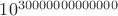 $10^{30000000000000}$