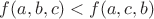 $f(a,b,c)<f(a,c,b)$ $f(a,b,c)<f(a,c,b)$