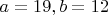 $a=19, b=12$