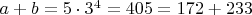 $a+b=5\cdot3^4=405=172+233$