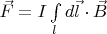 $\vec{F}=I\int\limits_{l}^{}d\vec{l}\cdot \vec{B}$