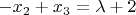 $-x_2+x_3=\lambda+2$