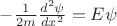 $- \frac{1}{2m} \frac{d^2\psi}{dx^2} = E\psi$