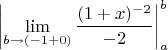 $\left|{\lim\limits_{b\to(-1+0)}\dfrac{(1+x)^{-2}}{-2}} \right|_a^b$
