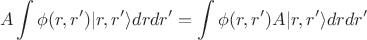 $$
A\int \phi(r,r')|r,r'\rangle drdr'=\int \phi(r,r')A|r,r'\rangle drdr'
$$