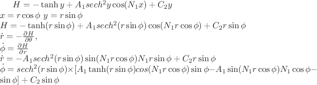 $
H = -\tanh y + A_1sech^2y\cos(N_1x) + C_2y \\ x = r\cos\phi \ y = r\sin\phi \\ H = -\tanh (r\sin\phi) + A_1sech^2(r\sin\phi)\cos(N_1r\cos\phi) + C_2r\sin\phi \\ \dot{r} = - \frac {\partial H}{\partial \theta}, \\ \dot{\phi} = \frac{\partial H}{\partial r} \\
\dot{r} = -A_1sech^2(r\sin\phi)\sin(N_1 r\cos\phi)N_1r\sin\phi + C_2r\sin\phi \\ 
\dot{\phi} = sech^2(r\sin\phi)\times[A_1\tanh(r\sin\phi)cos(N_1r\cos\phi)\sin\phi - A_1\sin(N_1r\cos\phi)N_1\cos\phi - \sin\phi] + C_2\sin\phi
$