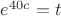 $e^{40c}=t$