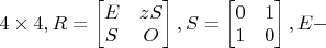 $4\times 4, R=\begin {bmatrix}E&zS\\S&O\end {bmatrix}, S=\begin {bmatrix}0&1\\1&0\end {bmatrix}, E-$