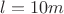 $l = 10m$