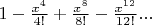 $1-{x^4\over4!}+{x^8\over8!}-{x^{12}\over12!}...$