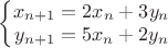 $\left\{\begin{matrix}
x_{n+1}=2x_n+3y_n & \\ 
y_{n+1}=5x_n+2y_n & 
\end{matrix}\right.$