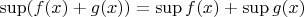 $\sup ( f(x)+g(x) ) = \sup f(x) +\sup g(x)$