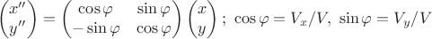 $$\begin{pmatrix} x''\\y''\\ \end{pmatrix}=\begin{pmatrix} \cos\varphi&\sin\varphi \\ -\sin\varphi&\cos\varphi \\ \end{pmatrix} \begin{pmatrix} x\\y\\ \end{pmatrix};\ \cos\varphi=V_x/V, \ \sin\varphi=V_y/V$$