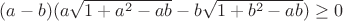 $(a-b)(a\sqrt{1+a^2-ab}-b\sqrt{1+b^2-ab}) \ge 0$