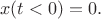 $$x(t<0)=0.$$