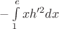 $-\int \limits_{1}^{e} xh'^2 dx$