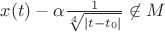 $x(t)-\alpha\frac{1}{\sqrt[4]{|t-t_0|}}\not \in M$