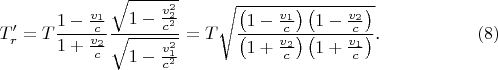 $$T'_r=T\frac{1-\frac{v_1}c}{1+\frac{v_2}c}\frac{\sqrt{1-\frac{v_2^2}{c^2}}}{\sqrt{1-\frac{v_1^2}{c^2}}}=T\sqrt{\frac{\left(1-\frac{v_1}c\right)\left(1-\frac{v_2}c\right)}{\left(1+\frac{v_2}c\right)\left(1+\frac{v_1}c\right)}}\text{.}\eqno{(8)}$$
