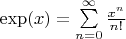 $\exp(x) = \sum\limits_{n=0}^\infty \frac{x^n}{n!}$