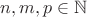 $n,m,p \in \mathbb{N}$