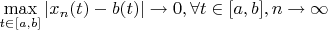 $ \max\limits_{t\in [a, b]}\left\lvert   x_{n}(t) - b(t) \right\rvert \to 0 , \forall t\in [a, b], n\to\infty$