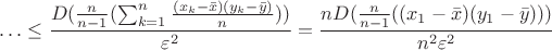 $$\ldots \leq \frac{D(\frac{n}{n-1}(\sum_{k=1}^n\frac{(x_k - \bar{x})(y_k - \bar{y})}{n}))}{\varepsilon^2} =
\frac{nD(\frac{n}{n-1}((x_1 - \bar{x})(y_1 - \bar{y})))}{n^2\varepsilon^2} $$