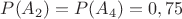$P(A_2)=P(A_4)=0,75$