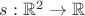 $s:\mathbb R^2\to \mathbb R$