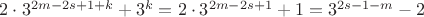 $2\cdot 3^{2m-2s+1+k}+3^k=2\cdot 3^{2m-2s+1}+1=3^{2s-1-m}-2$