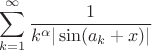 $$\sum_{k=1}^\infty\frac{1}{k^{\alpha}|\sin(a_k+x)|}$$
