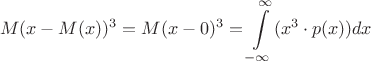 $$
M(x-M(x))^3=M(x-0)^3=\int\limits_{-\infty}^{\infty}(x^3\cdot p(x)) dx
$$ $$
M(x-M(x))^3=M(x-0)^3=\int\limits_{-\infty}^{\infty}(x^3\cdot p(x)) dx
$$