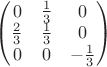 $\begin{pmatrix}
0 & \frac{1}{3} & 0 \\ 
\frac{2}{3} & \frac{1}{3} & 0 \\ 
0 & 0 & -\frac{1}{3}
\end{pmatrix}$